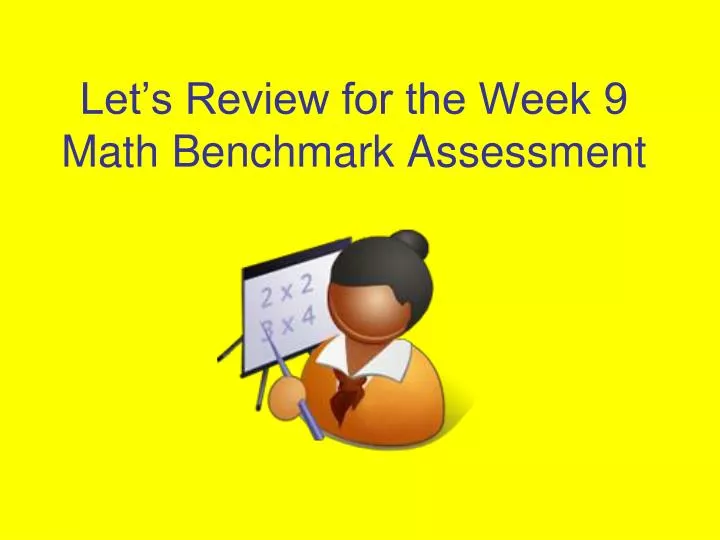 let s review for the week 9 math benchmark assessment