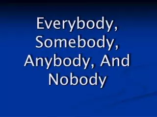 Everybody, Somebody, Anybody, And Nobody