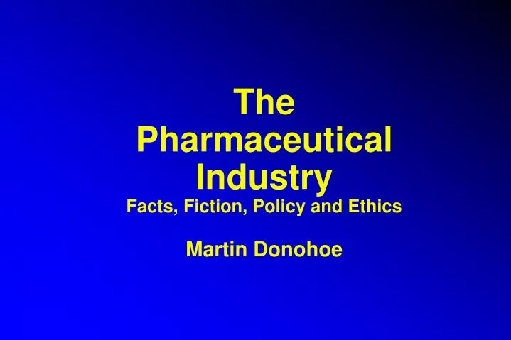 the pharmaceutical industry facts fiction policy and ethics martin donohoe