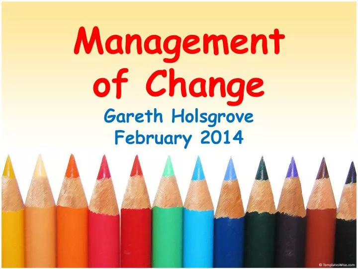 management of change gareth holsgrove february 2014