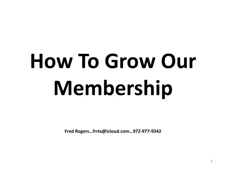 how to grow our membership fred rogers frrtx@icloud com 972 977 9342