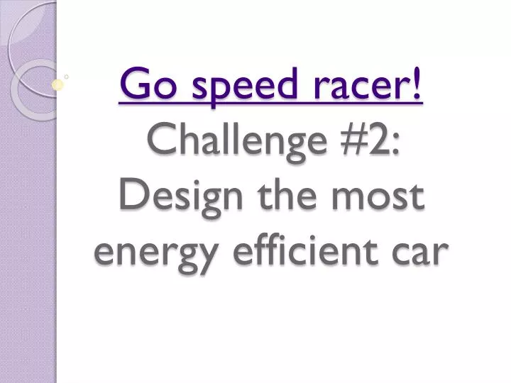 go speed racer challenge 2 design the most energy efficient car