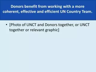 Donors benefit from working with a more coherent, effective and efficient UN Country Team.