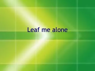 Leaf me alone