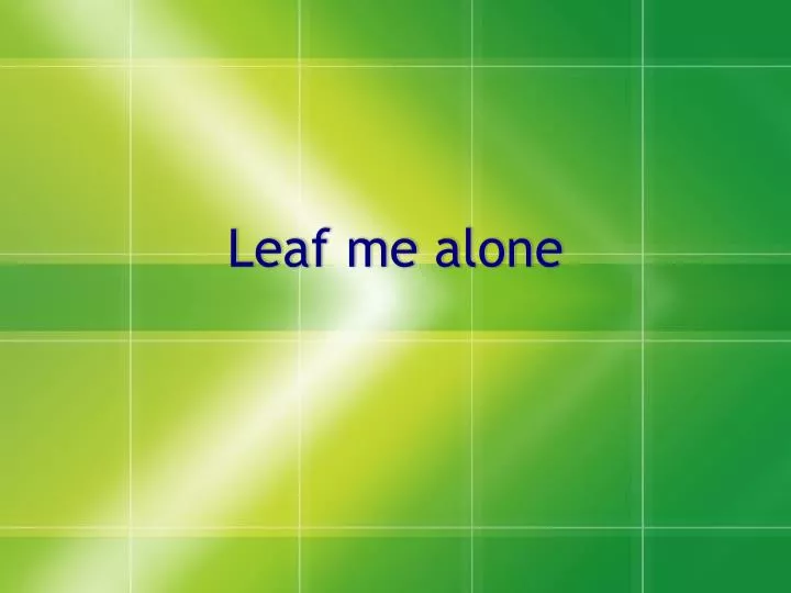 leaf me alone