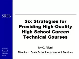 Six Strategies for Providing High-Quality High School Career/ Technical Courses Ivy C. Alford