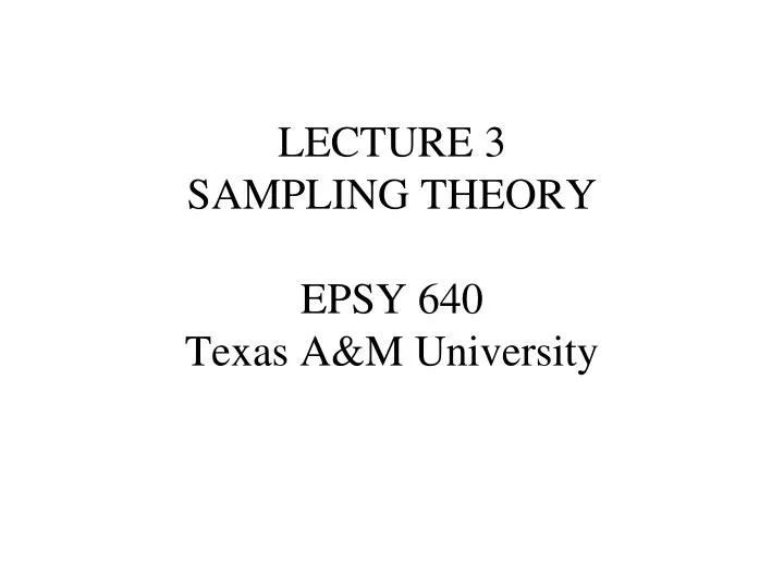 lecture 3 sampling theory epsy 640 texas a m university