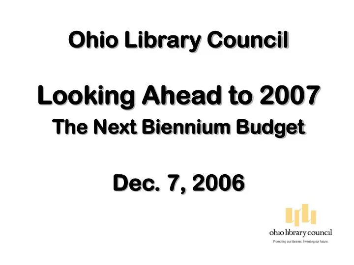 ohio library council looking ahead to 2007 the next biennium budget dec 7 2006