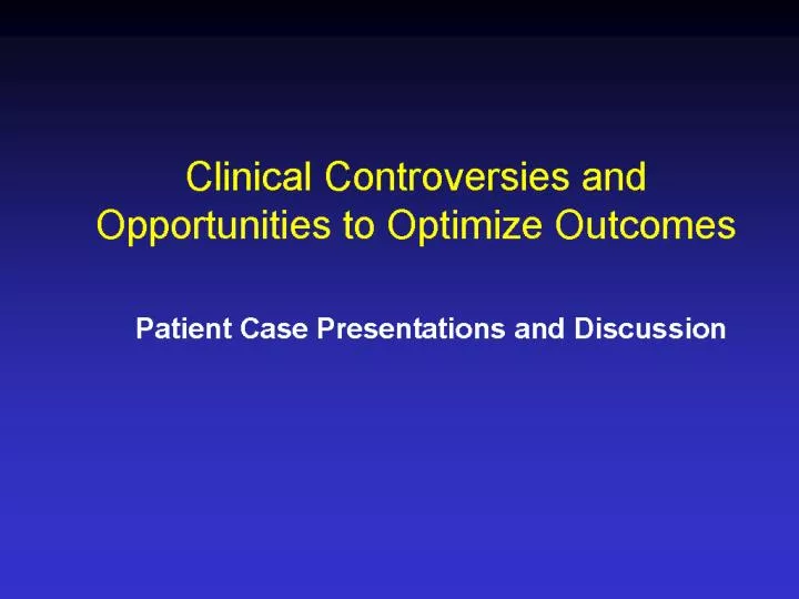 clinical controversies and opportunities to optimize outcomes