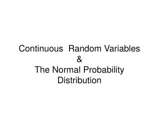 Continuous Random Variables &amp; The Normal Probability Distribution