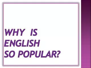 WHY IS ENGLISH SO POPULAR?