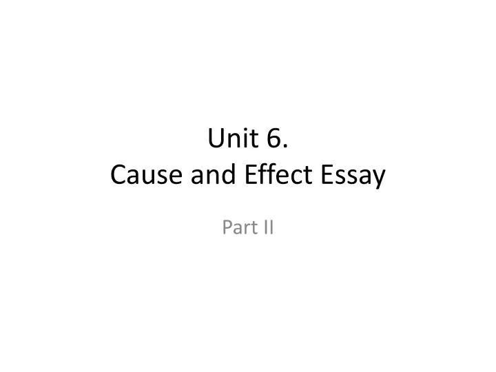 unit 6 cause and effect essay