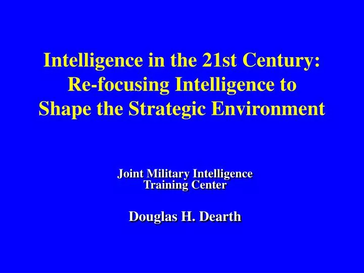 intelligence in the 21st century re focusing intelligence to shape the strategic environment