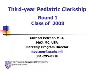 Michael Pelzner, M.D. MAJ, MC, USA Clerkship Program Director mpelzner@usuhs.mil 301-295-0528