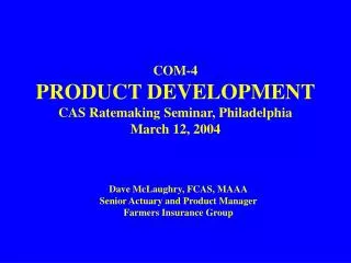 COM-4 PRODUCT DEVELOPMENT CAS Ratemaking Seminar, Philadelphia March 12, 2004