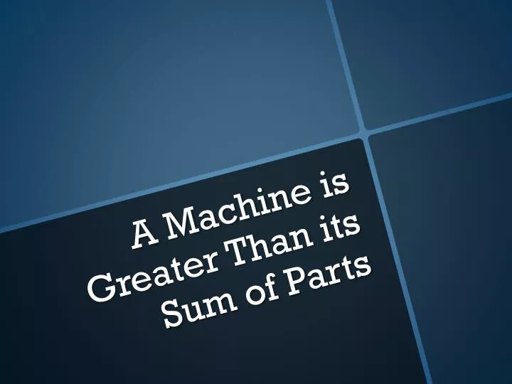 a machine is greater than its sum of parts