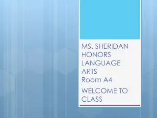 MS. SHERIDAN HONORS LANGUAGE A RTS Room A4 * WELCOME TO CLASS