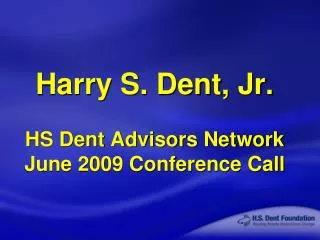 Harry S. Dent, Jr. HS Dent Advisors Network June 2009 Conference Call