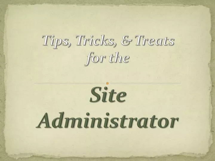 tips tricks treats for the site administrator
