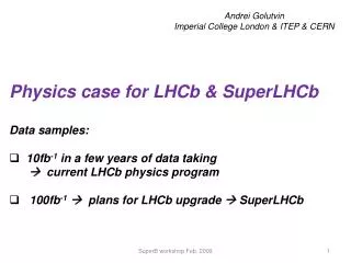 Physics case for LHCb &amp; SuperLHCb Data samples: 10fb -1 in a few years of data taking