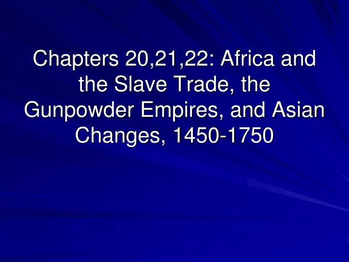 chapters 20 21 22 africa and the slave trade the gunpowder empires and asian changes 1450 1750