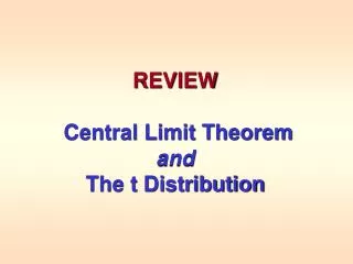 REVIEW Central Limit Theorem and The t Distribution