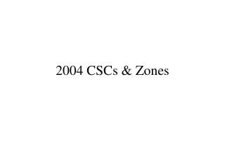 2004 CSCs &amp; Zones
