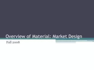 Overview of Material: Market Design
