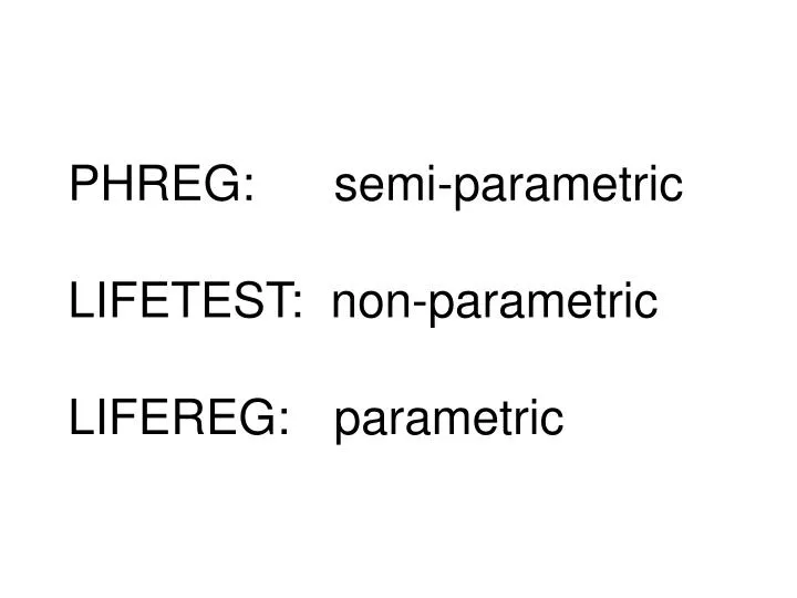phreg semi parametric lifetest non parametric lifereg parametric