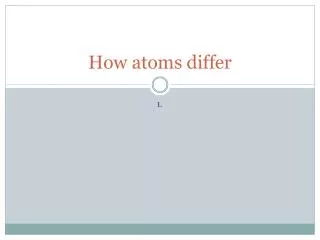 How atoms differ
