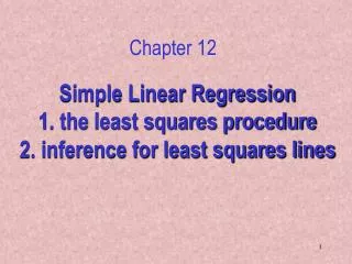 Simple Linear Regression 1. the least squares procedure 2. inference for least squares lines