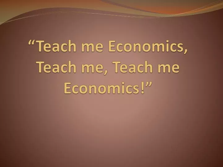 teach me economics teach me teach me economics