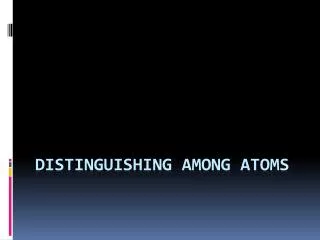 distinguishing among atoms