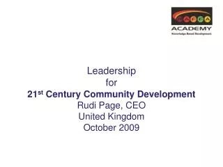 Leadership for 21 st Century Community Development Rudi Page, CEO United Kingdom October 2009