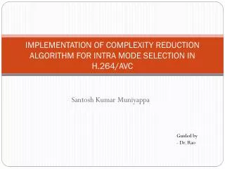 IMPLEMENTATION OF COMPLEXITY REDUCTION ALGORITHM FOR INTRA MODE SELECTION IN H.264/AVC