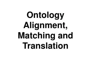 Ontology Alignment, Matching and Translation