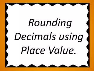 Rounding Decimals using Place Value.