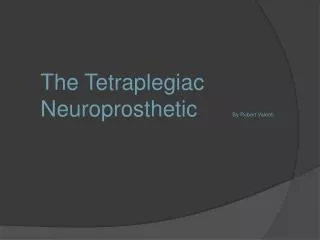 The Tetraplegiac Neuroprosthetic 		By Robert Valenti