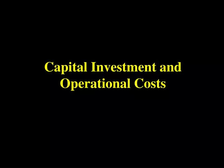 capital investment and operational costs