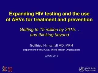 Gottfried Hirnschall MD, MPH Department of HIV/AIDS, World Health Organization July 26, 2012