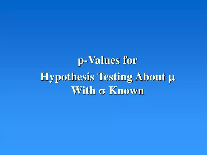 p values for hypothesis testing about with known