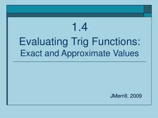 1.4 Evaluating Trig Functions: Exact and Approximate Values