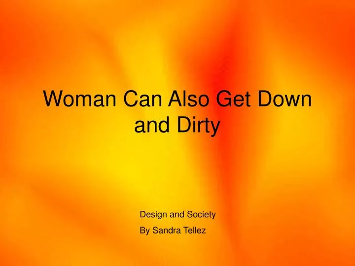 woman can also get down and dirty