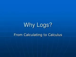 Why Logs?