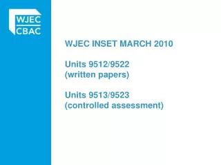 WJEC INSET MARCH 2010 Units 9512/9522 (written papers) Units 9513/9523 (controlled assessment)