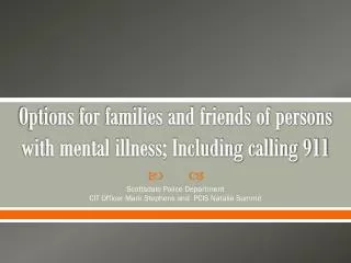 Options for families and friends of persons with mental illness; Including calling 911