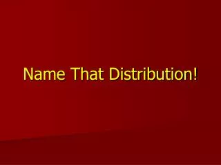 Name That Distribution!