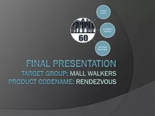 Final Presentation TARGET Group: Mall Walkers Product CodeName: RENDEZVOUS