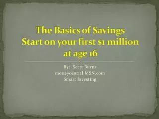 The Basics of Savings Start on your first $1 million at age 16