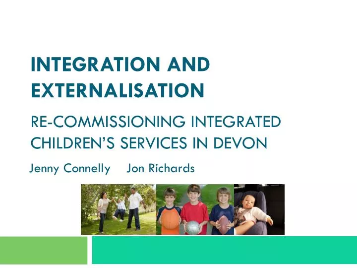 integration and externalisation re commissioning integrated children s services in devon